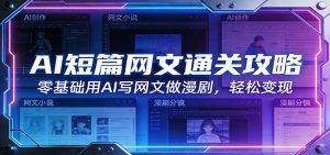AI短篇网文通关攻略:零基础用AI写网文做漫剧,轻松变现-瀚宇网创