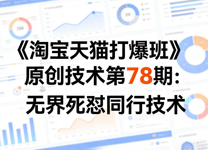 《淘宝天猫打爆班》原创技术第78期：无界死怼同行技术-瀚宇网创