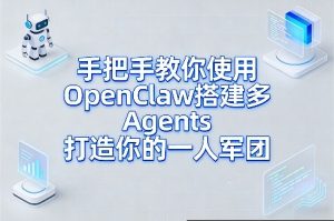 手把手教你使用OpenClaw搭建多Agents打造你的一人军团-瀚宇网创