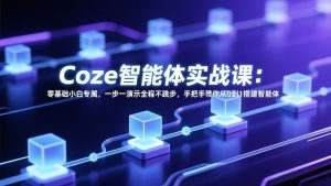 Coze智能体实战课：零基础小白专属，一步一演示全程不跳步，手把手带你从0到1搭建智能体-瀚宇网创