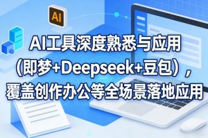 AI工具深度熟悉与应用(即梦+Deepseek+豆包)，覆盖创作办公等全场景落地应用-瀚宇网创