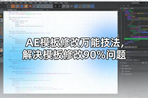 AE模板修改万能技法，解决模板修改90%问题-瀚宇网创