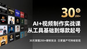 AI+视频制作实战班-3月更新：从工具基础到爆款起号，30天掌握200+硬核技法，日更量产可持续变现-瀚宇网创