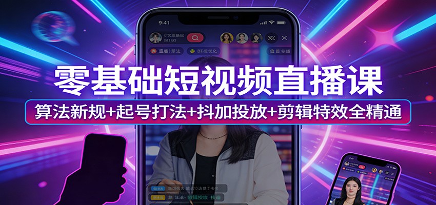 图片[1]-零基础短视频直播课：算法新规+起号打法+抖加投放+剪辑特效全精通-瀚宇网创