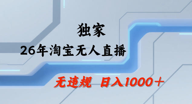 26年最新淘宝无人直播，24小时自动直播，不违规不封号，直播25小时卖17W，可批量矩阵【揭秘】-瀚宇网创