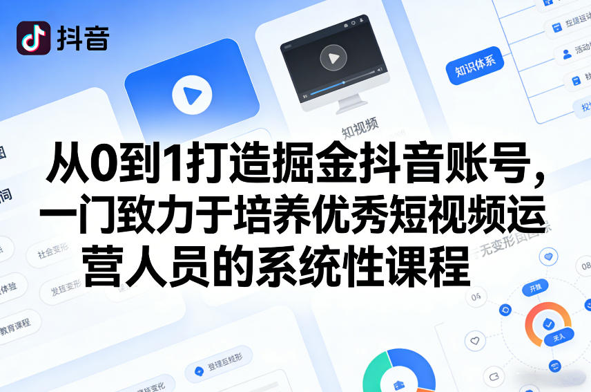 从0到1打造掘金抖音账号，一门致力于培养优秀短视频运营人员的系统性课程-瀚宇网创