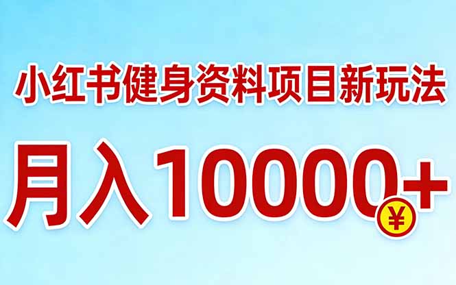 小红书健身资料项目最新玩法,月入10000+,收益潜力可以无限放大-瀚宇网创