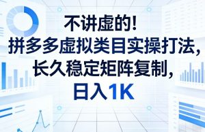 不讲虚的！拼多多虚拟类目实操打法，长久稳定矩阵复制，日入1K【揭秘】-瀚宇网创