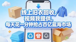 线上旧衣回收，视频我提供，每天花一分钟抢占百亿蓝海市场【揭秘】-瀚宇网创