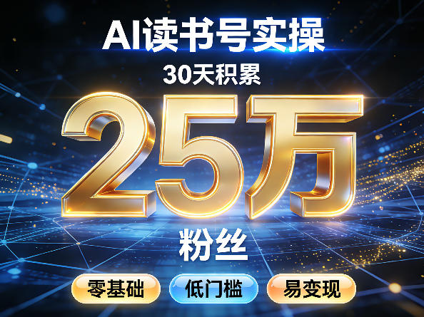 AI读书号涨粉实操，30天积累2W粉丝，零基础低门槛易变现-瀚宇网创