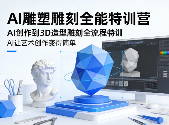 AI雕塑雕刻全能特训营,AI创作到3D造型雕刻全流程特训,AI让艺术创作变得简单-瀚宇网创
