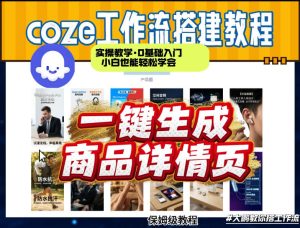 coze扣子智能体一键生成商品详情页，实操教学，0基础入门小白也能轻松学会-瀚宇网创