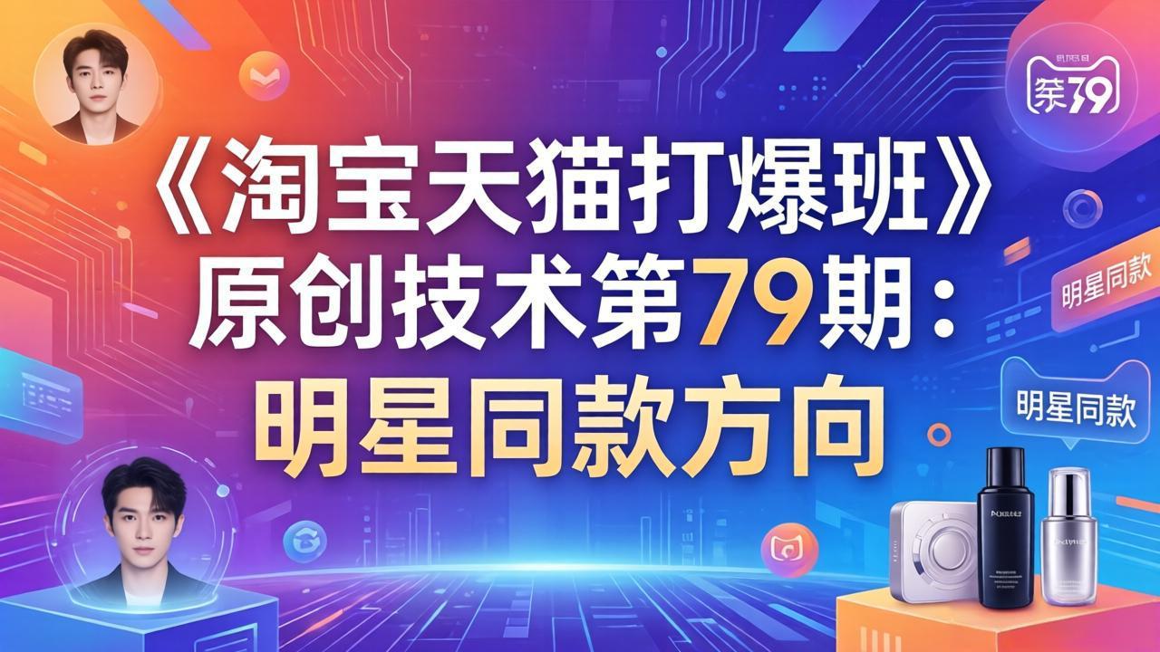 《淘宝天猫打爆班》原创技术第79期：明星同款方向-瀚宇网创