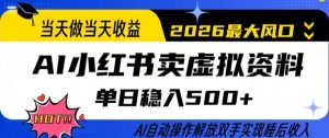 当天做当天收益，AI小红书卖虚拟资料单日稳入5张+，AI自动操作，解放双手实现睡后收入【揭秘】-瀚宇网创