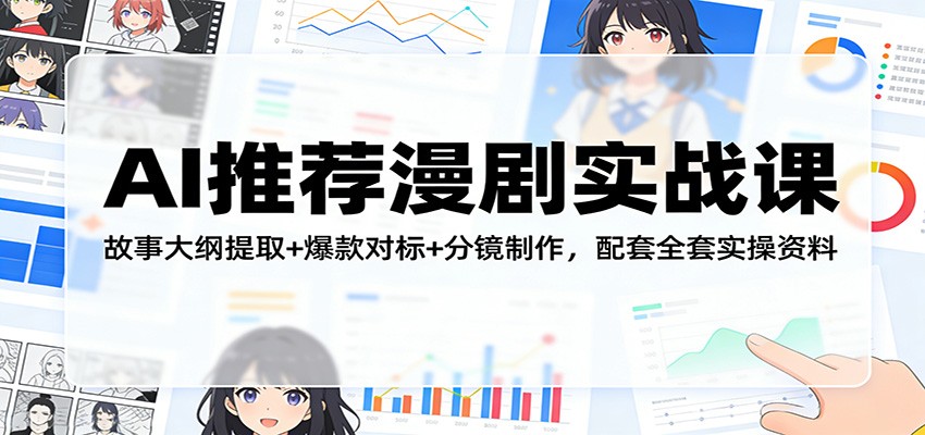 AI推荐漫剧实战课：故事大纲提取+爆款对标+分镜制作，配套全套实操资料-瀚宇网创