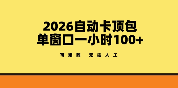 2026自动卡顶包玩法,单窗口一小时100+,可矩阵操作,无需人工【揭秘】-瀚宇网创