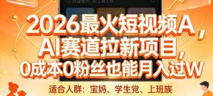 2026最火短视频AI赛道拉新项目,0成本0粉丝也能月入过1W【揭秘】-瀚宇网创
