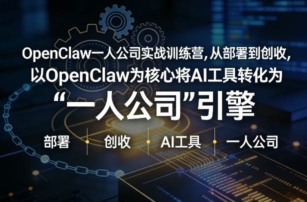 OpenClaw小龙虾+一人公司实战训练营,从部署到创收,将AI工具转化为“一人公司”引擎,低成本变现-瀚宇网创