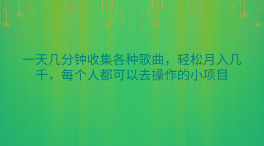 一天几分钟收集各种歌曲，轻松月入几千，每个人都可以去操作的小项目-瀚宇网创