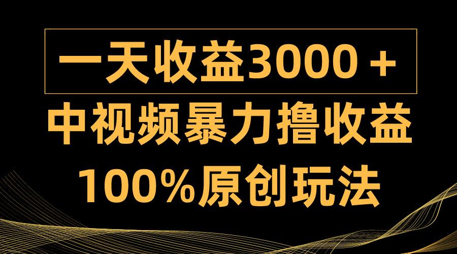 (9696期)中视频暴力撸收益，日入3000＋，100%原创玩法，小白轻松上手多种变现方式-瀚宇网创