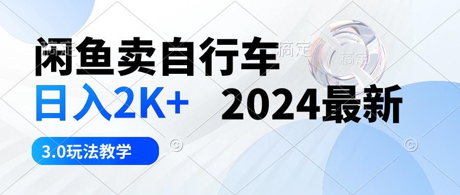 闲鱼卖自行车 日入2K+ 2024最新 3.0玩法教学-瀚宇网创