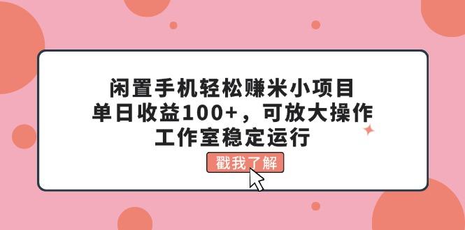 闲置手机轻松赚米小项目,单日收益100+,可放大操作,工作室稳定运行-瀚宇网创