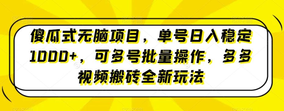傻瓜式无脑项目，单号日入稳定1000+，可多号批量操作，多多视频搬砖全新玩法-瀚宇网创