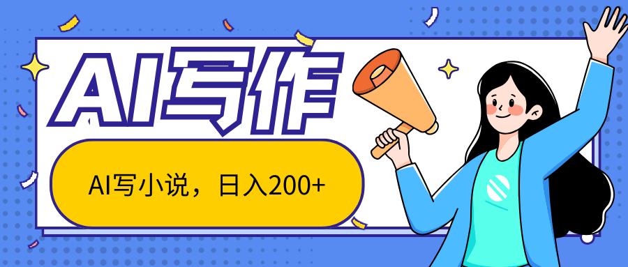 AI智能一键写小说，日入200+，不限制人群新手小白均可操作-瀚宇网创