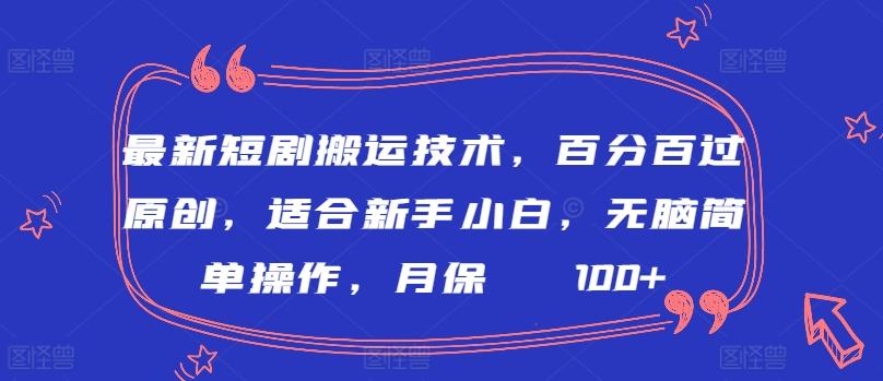 最新短剧搬运技术，百分百过原创，适合新手小白，无脑简单操作，月保底2000+【揭秘】-瀚宇网创