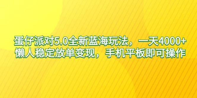 蛋仔派对5.0全新蓝海玩法，一天4000+，懒人稳定放单变现，手机平板即可…-瀚宇网创