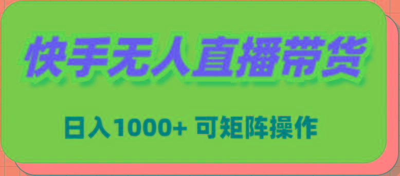 (9542期)快手无人直播带货，新手日入1000+ 可矩阵操作-瀚宇网创