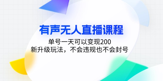 有声无人直播课程,单号一天可以变现200,新升级玩法,不会违规也不会封号-瀚宇网创