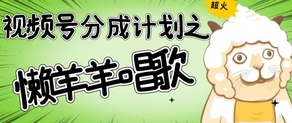 视频号分成计划之懒羊羊唱歌,羊村的羊唱歌号爆火,操作简单,收益轻松破千【揭秘】