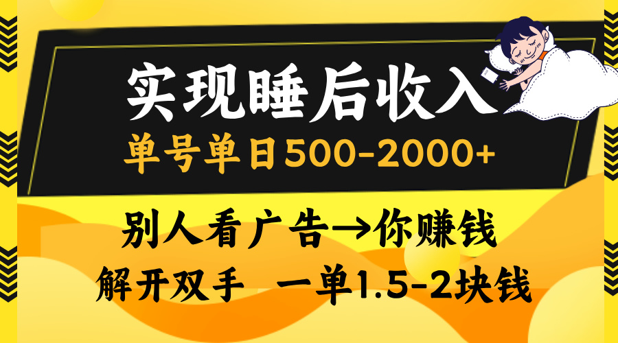 实现睡后收入,单号单日500-2000+,别人看广告=你赚钱,无脑操作,一单...-瀚宇网创