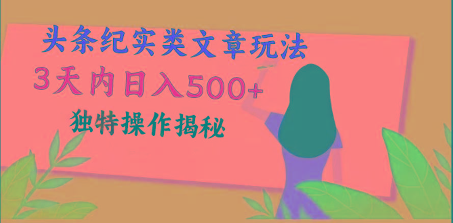 头条纪实类文章玩法,轻松起号3天内日入500+,独特操作揭秘-瀚宇网创