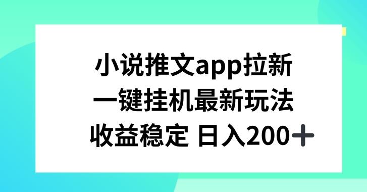 小说推文APP拉新，一键挂JI新玩法，收益稳定日入200+【揭秘】-瀚宇网创