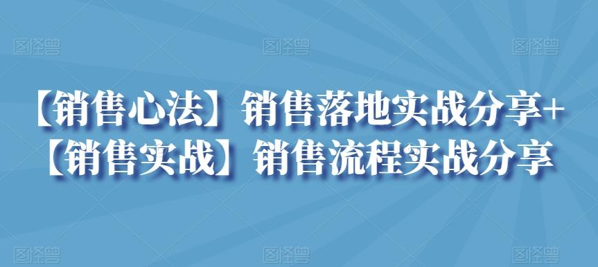 【销售心法】销售落地实战分享+【销售实战】销售流程实战分享-瀚宇网创