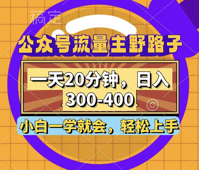 公众号流量主野路子玩法，一天20分钟，日入300~400，小白一学就会-瀚宇网创