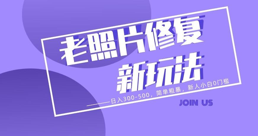 老照片修复新玩法，日入300-500，简单粗暴，新人小白0门槛-瀚宇网创