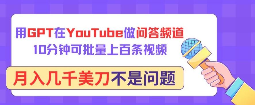 用GPT在YouTube做问答频道，10分钟可批量上百条视频，月入几千美刀不是问题【揭秘】-瀚宇网创