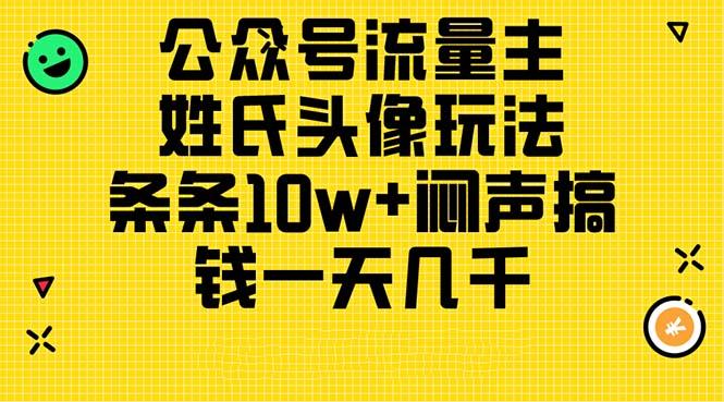 公众号流量主,姓氏头像玩法,条条10w+闷声搞钱一天几千,详细教程-瀚宇网创