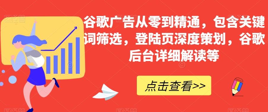 谷歌广告从零到精通，包含关键词筛选，登陆页深度策划，谷歌后台详细解读等-瀚宇网创