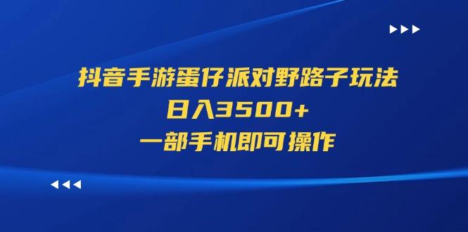 抖音手游蛋仔派对野路子玩法，日入3500+，一部手机即可操作-瀚宇网创