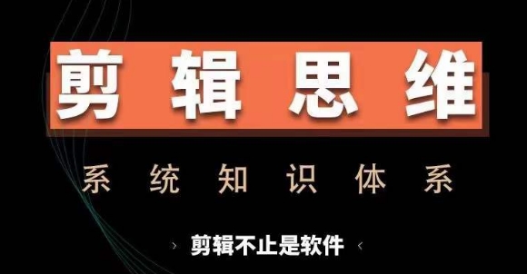 剪辑思维系统课，从软件到思维，系统学习实操进阶，从讲故事到剪辑技巧全覆盖-瀚宇网创