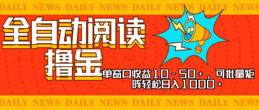 全自动阅读撸金，单窗口收益10-50+，可批量矩阵轻松日入1000+，新手小…-瀚宇网创
