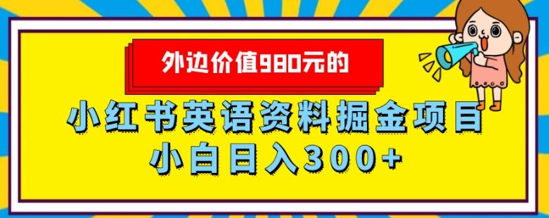 外边价值980元的，小红书英语资料掘金变现项目，小白日入300+-瀚宇网创