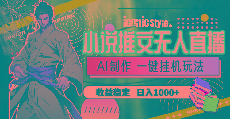 小说推文无人直播一键挂机最新玩法，AI制作，收益稳定，日入1000+-瀚宇网创