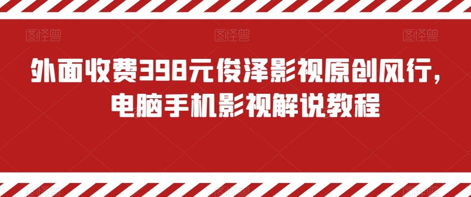 外面收费398元俊泽影视原创风行，电脑手机影视解说教程-瀚宇网创