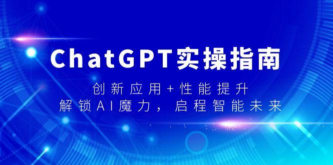 ChatGPT实操指南,创新应用+性能提升,解锁-AI魔力,启程智能未来-瀚宇网创