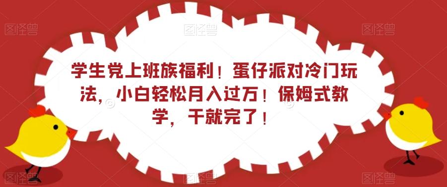学生党上班族福利！蛋仔派对冷门玩法，小白轻松月入过万！保姆式教学，干就完了！-瀚宇网创